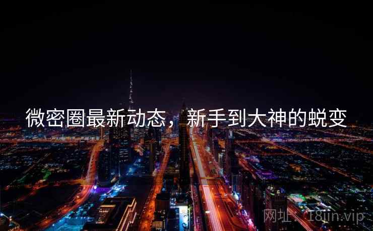 微密圈最新动态，新手到大神的蜕变
