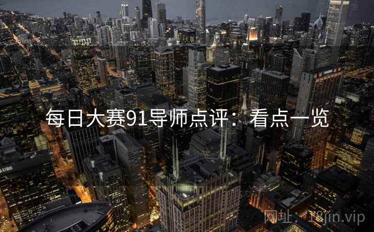 每日大赛91导师点评：看点一览