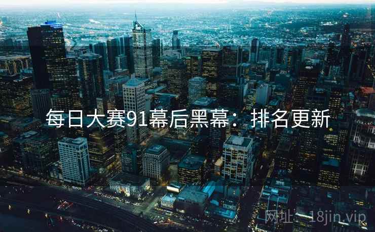 每日大赛91幕后黑幕：排名更新
