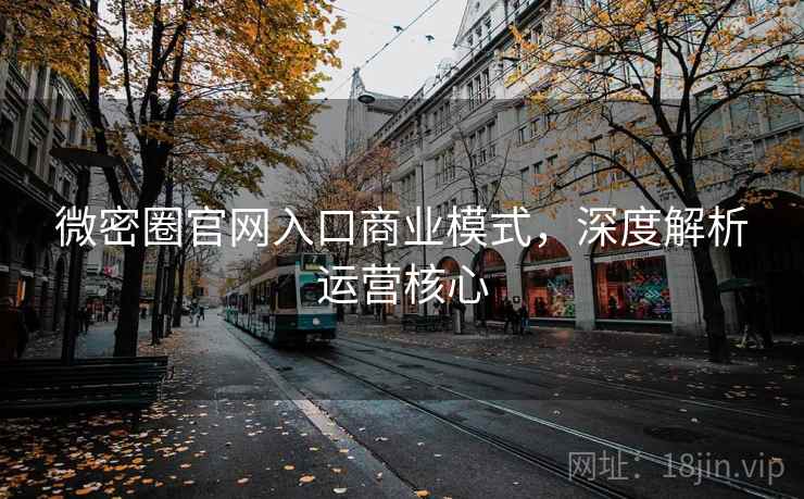微密圈官网入口商业模式，深度解析运营核心