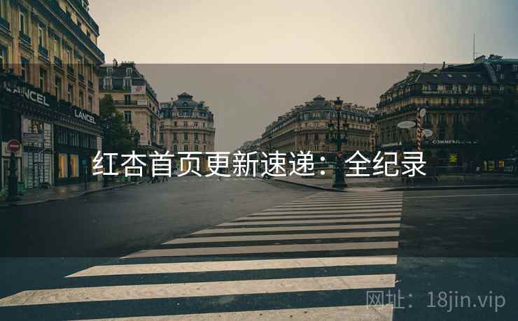 红杏首页更新速递：全纪录  第2张