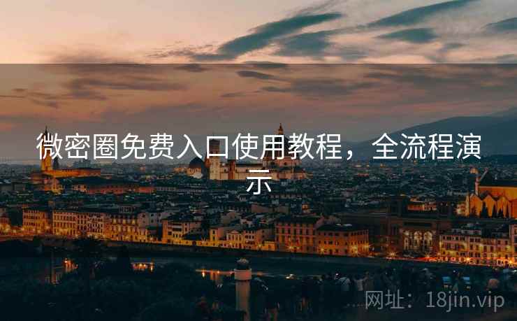 微密圈免费入口使用教程,全流程演示